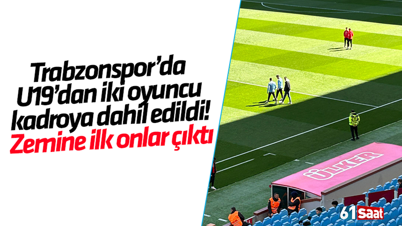 Trabzonspor’da A takıma dahil edilmişlerdi! Yeşil zemine ilk onlar çıktı