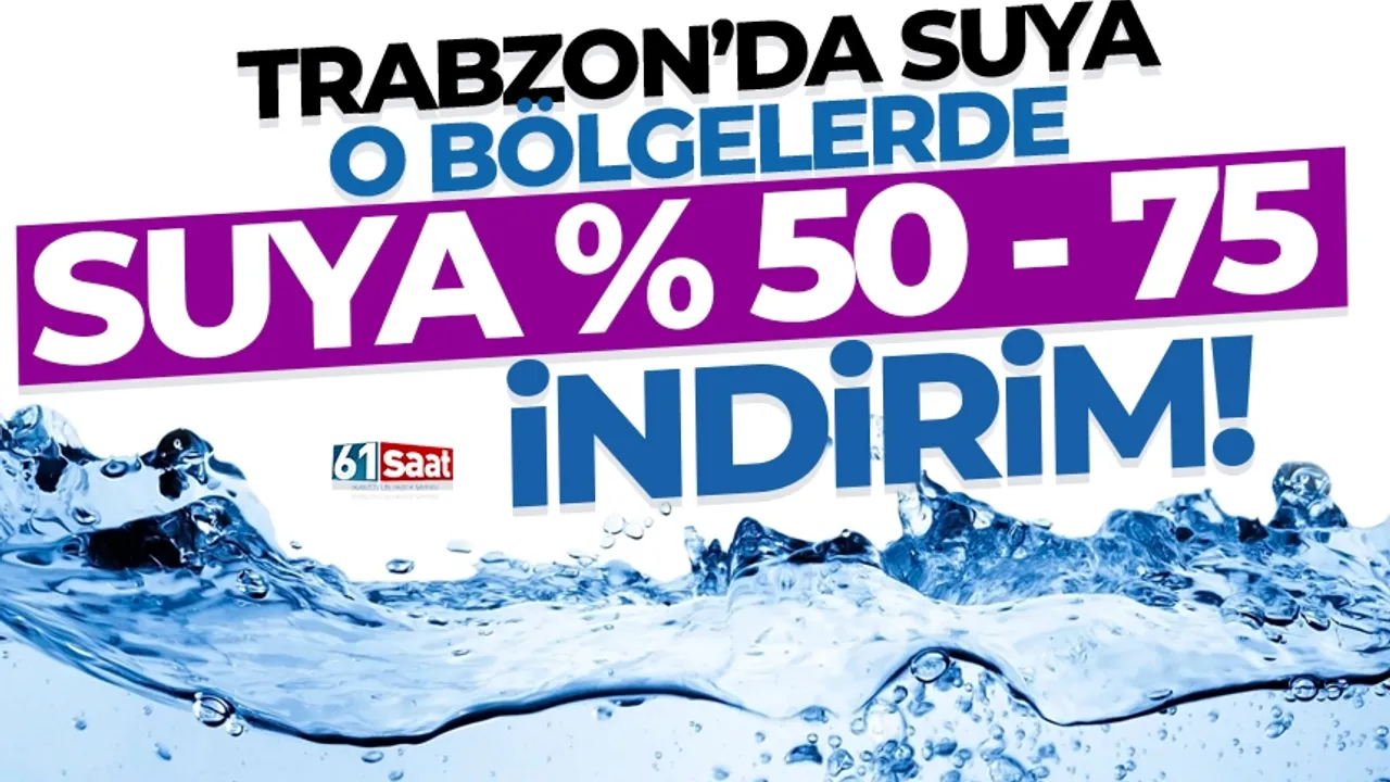 Trabzon'da su ücretlerine o yerlerde yeniden yüzde 50 ve 75 indirim geliyor!