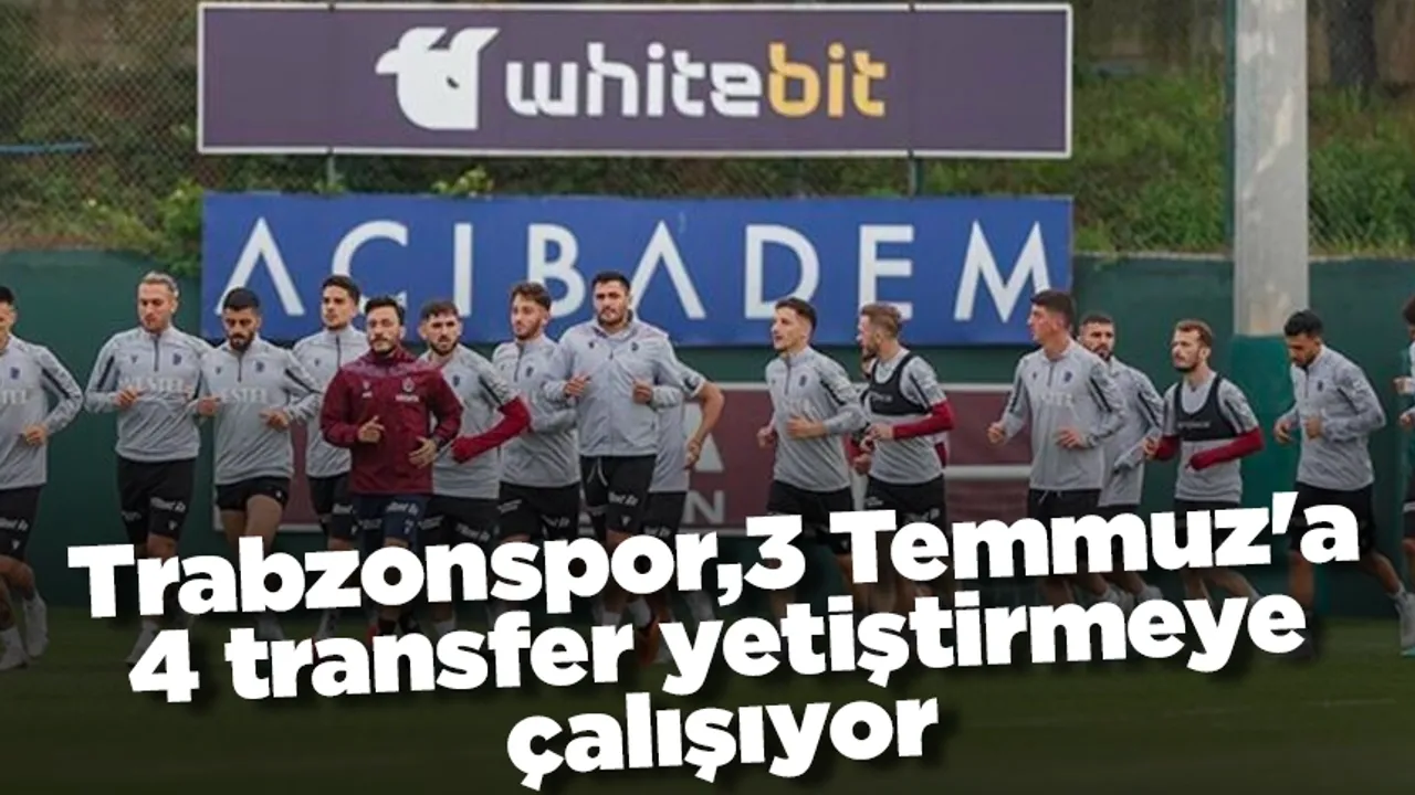 Trabzonspor, 3 Temmuz'a 4 transfer yetiştirmeye çalışıyor