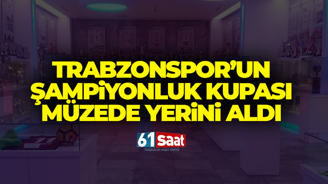 Trabzonspor'un şampiyonluk kupası müzede yerini aldı