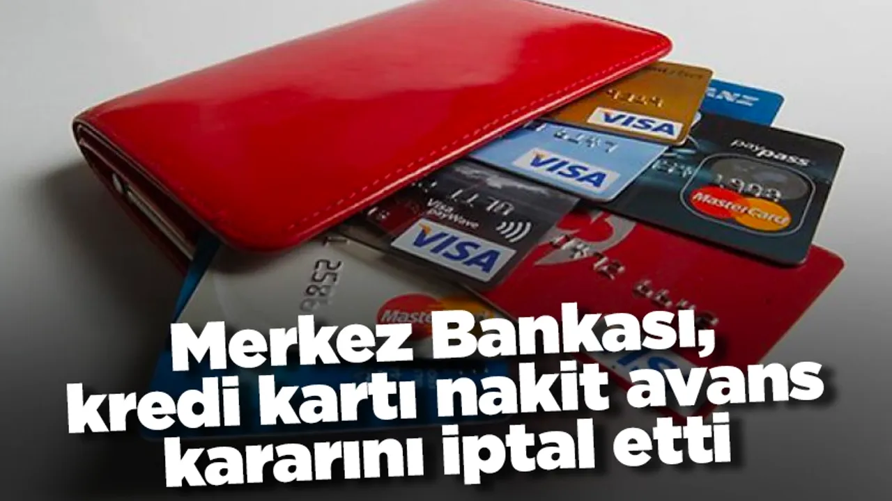Merkez Bankası, kredi kartı nakit avans kararını iptal etti
