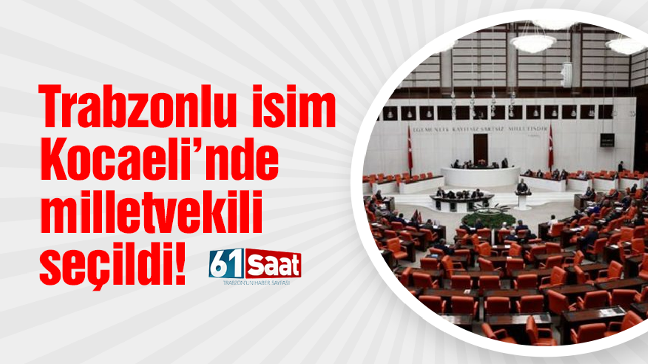 Trabzonlu isim Kocaeli’nde milletvekili seçildi!