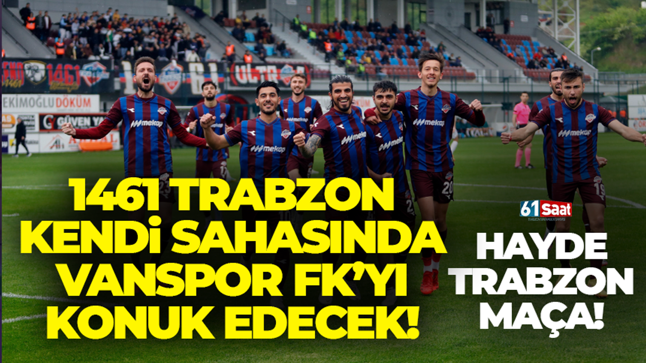 Hayde Trabzon maça! 1461 Trabzon sahasında Vanspor FK'yı konuk edecek