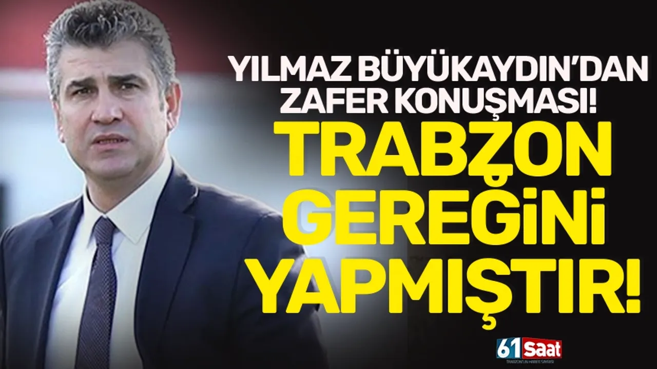 Yılmaz Büyükaydın: Trabzon gereğini yapmıştır!