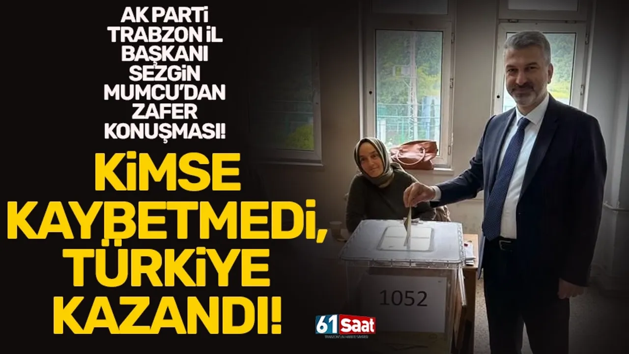 AK Parti Trabzon İl Başkanı Sezgin Mumcu: Kimse kaybetmedi. Türkiye kazandı.