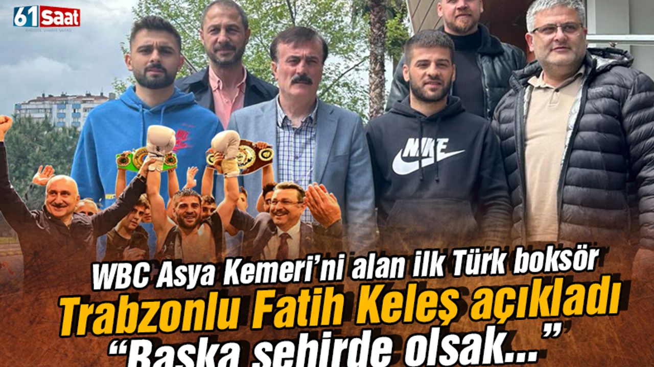 Trabzonlu boksör Fatih Keleş tarih yazdı ve açıkladı 'Başka şehirde olsak el üstünde tutulurduk'