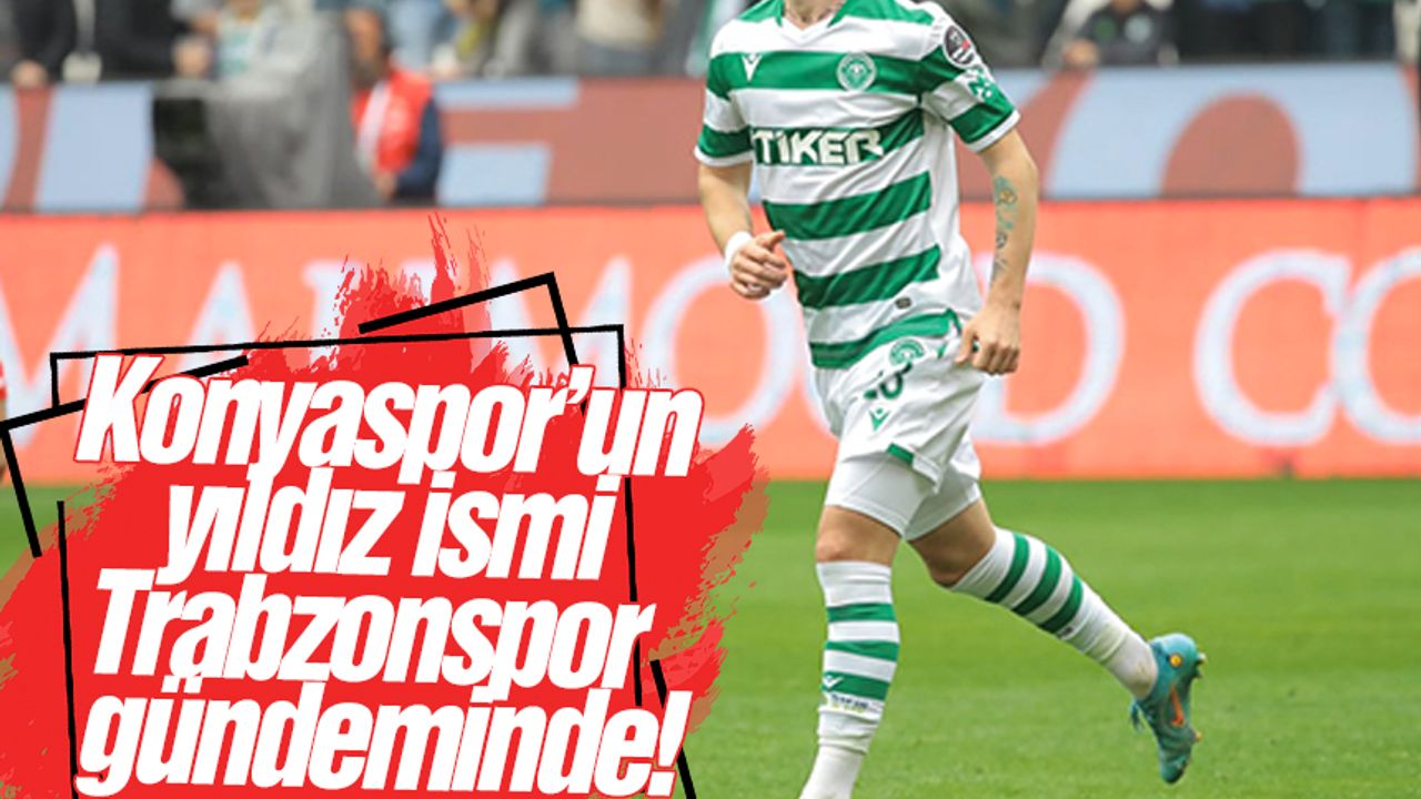 Konyaspor'un yıldız ismi Trabzonspor'un radarında!