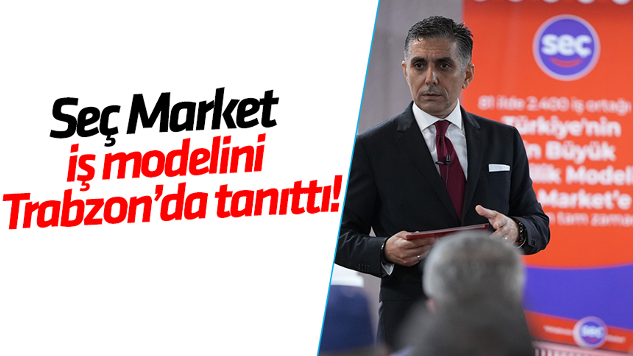 Seç Market iş modelini Trabzon’da tanıttı!
