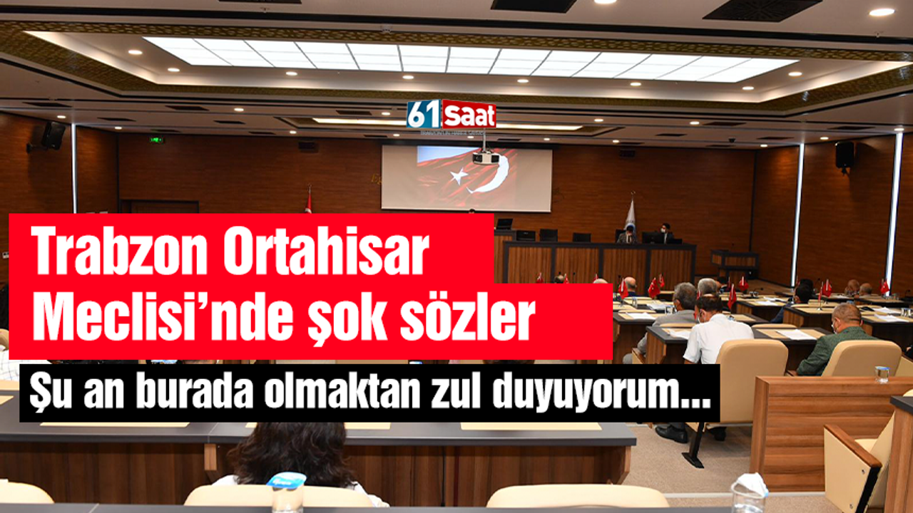 Trabzon Ortahisar Belediye Meclisi’nde şok sözler! Şu an burada olmaktan zul duyuyorum...
