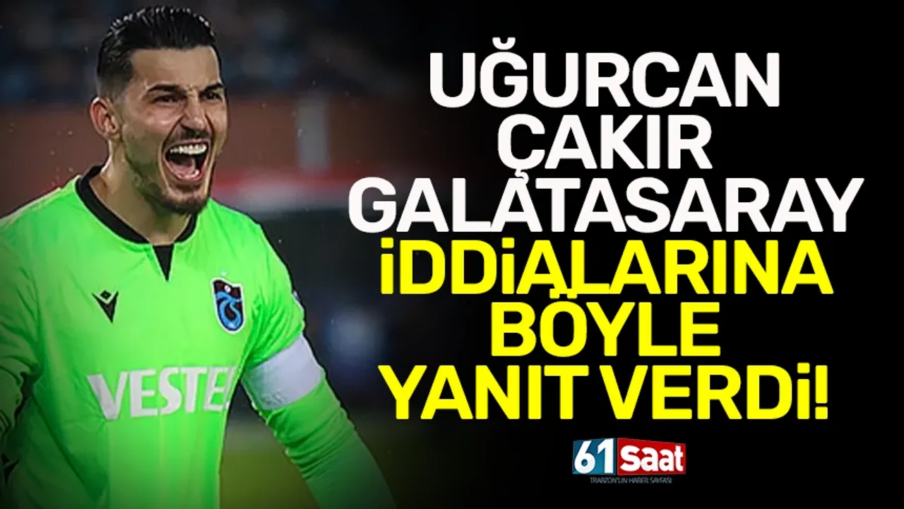 Trabzonspor'da Uğurcan Çakır, Galatasaray iddialarına böyle yanıt verdi!