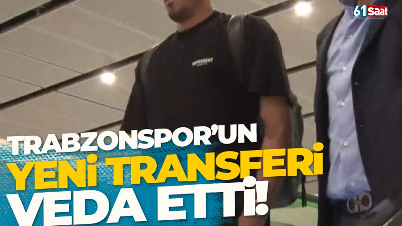 Trabzonspor'un yeni transferi veda etti!