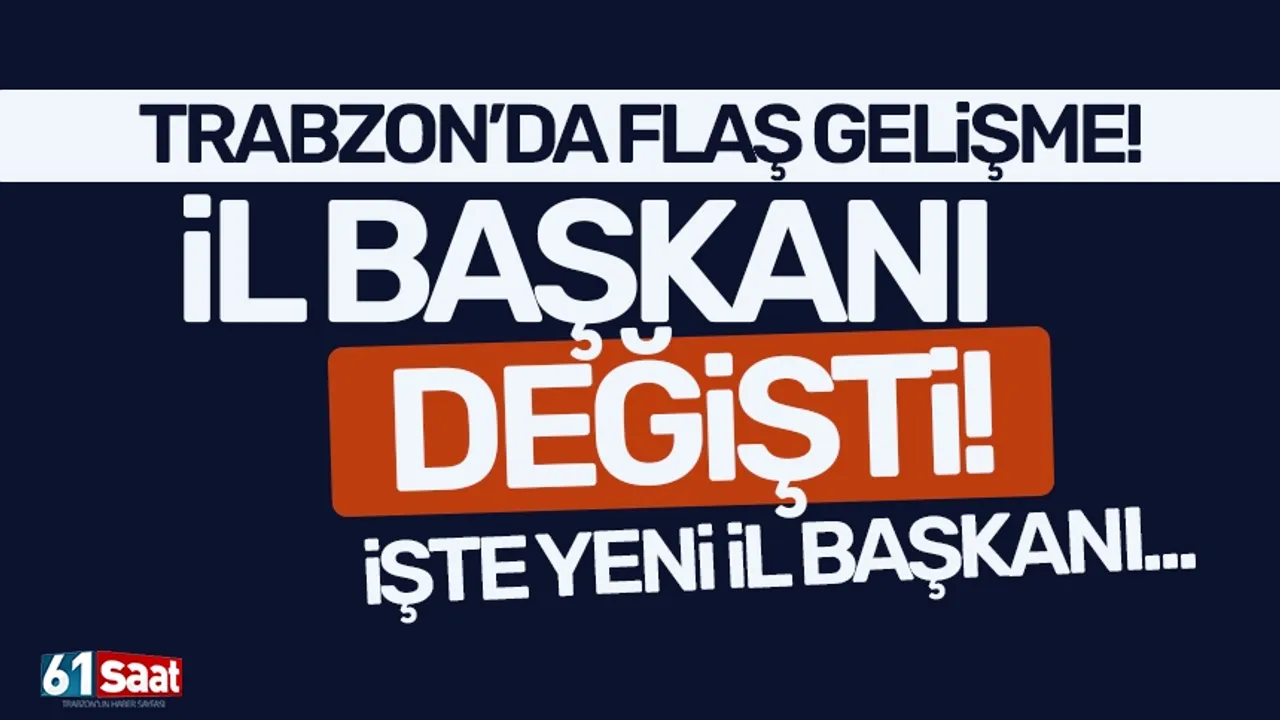 Trabzon'da İl başkanlığı için flaş haber! İl Başkanı değişti...