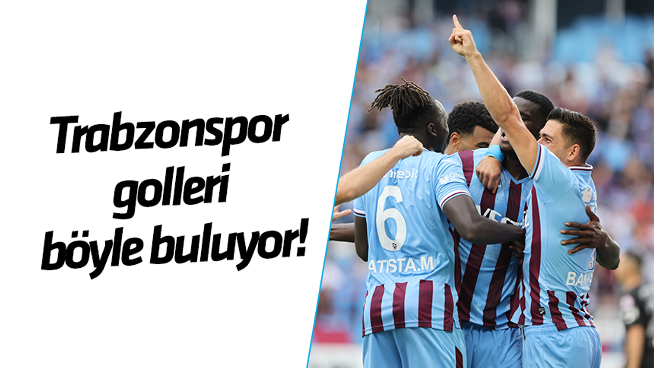 Trabzonspor golleri böyle buluyor!