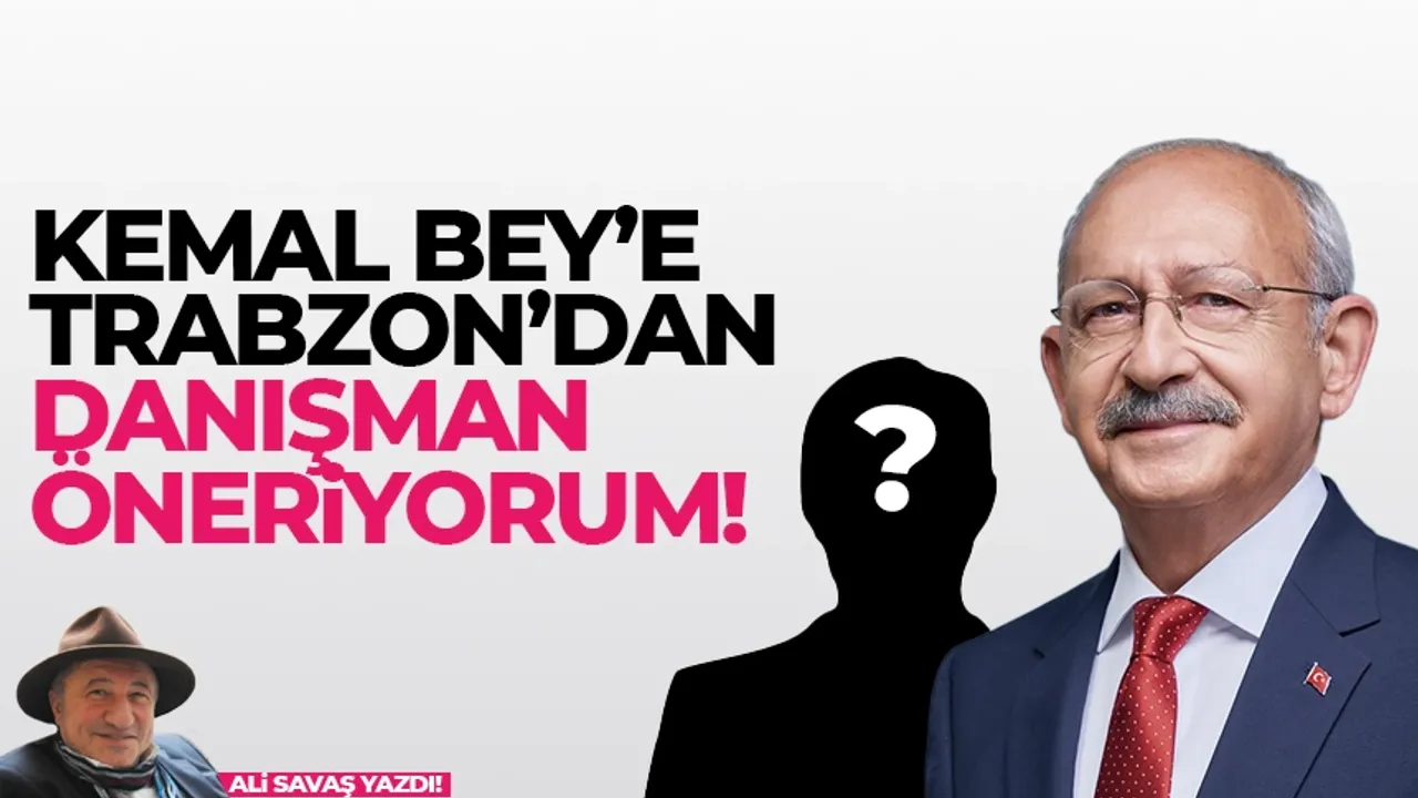 Kemal Bey’e Trabzon’dan danışman öneriyorum