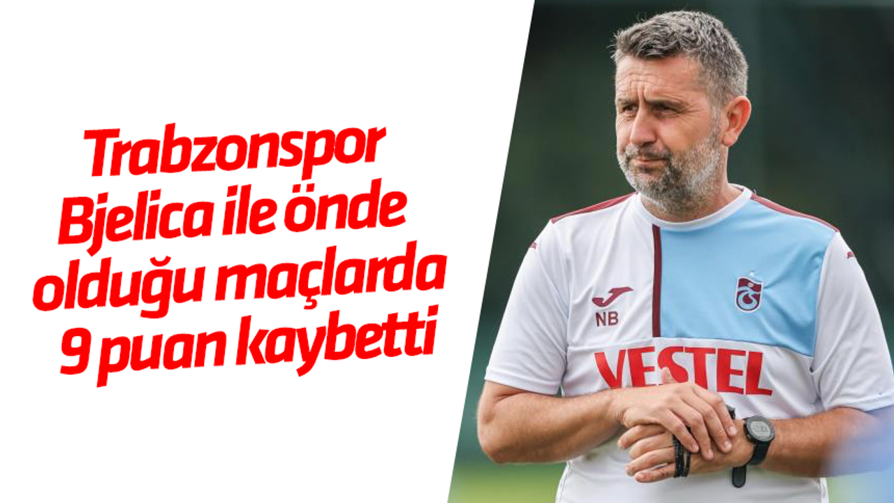 Trabzonspor Bjelica ile önde olduğu maçlarda 9 puan kaybetti
