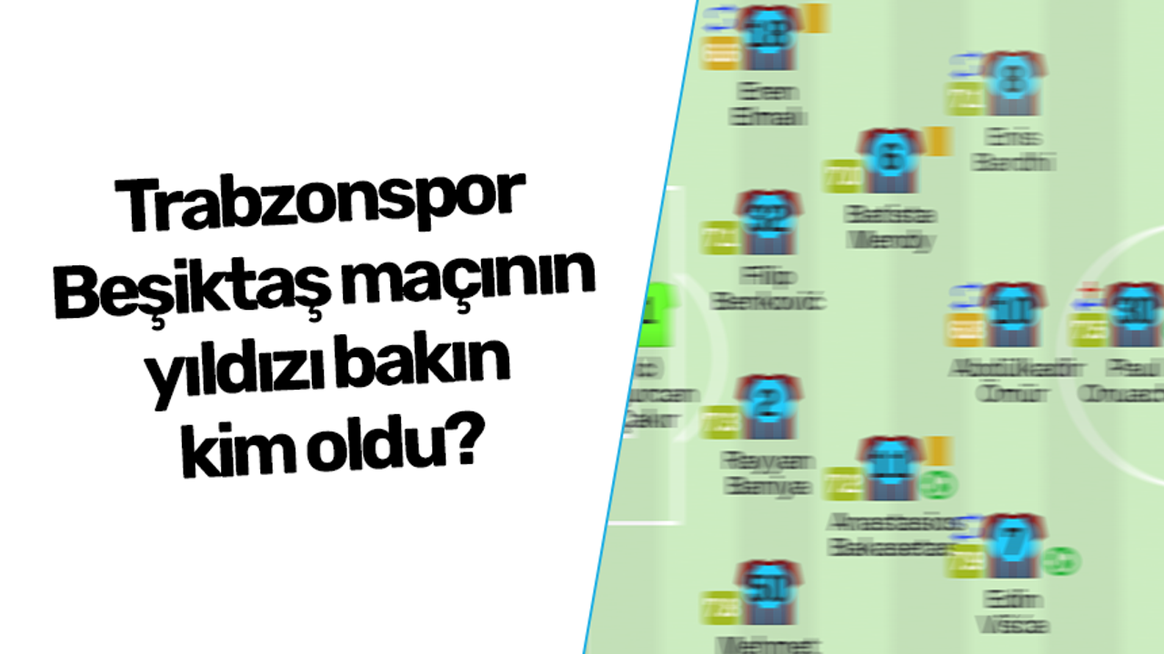 Trabzonspor - Beşiktaş maçının yıldızı bakın kim oldu?