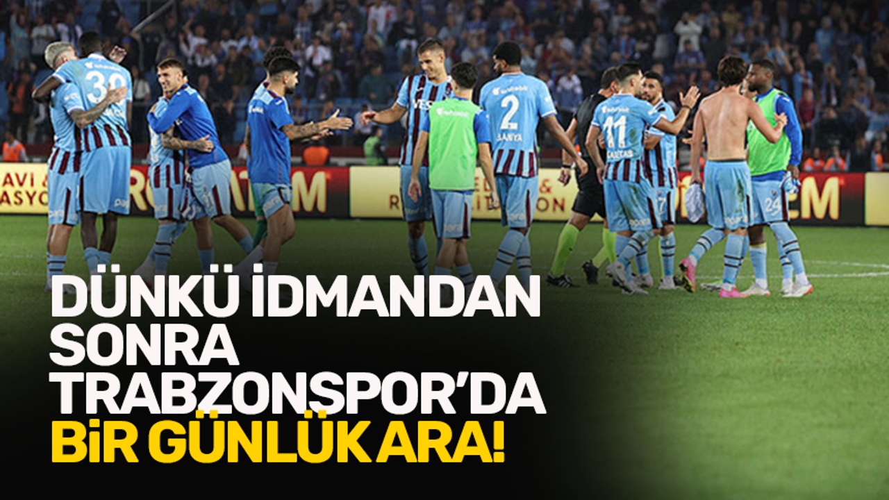 Dünkü idmandan sonra Trabzonspor'da bir günlük ara!