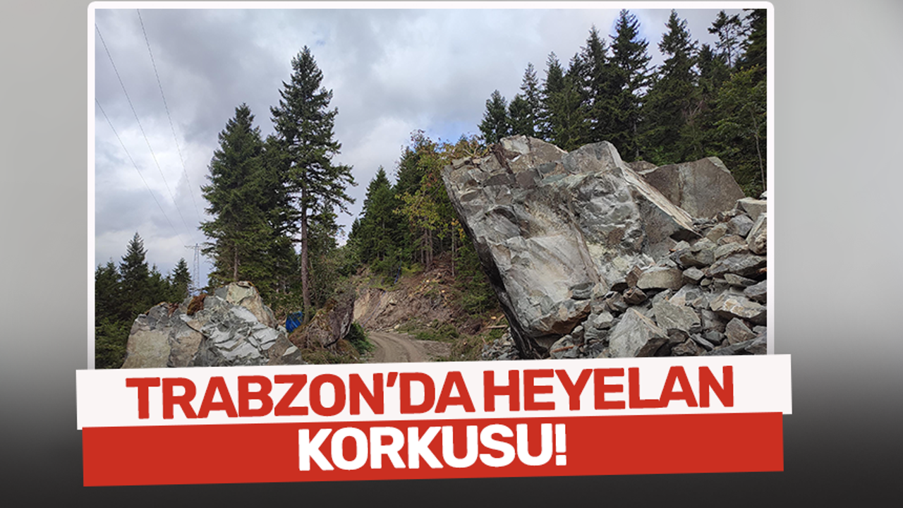 Trabzon'da heyelan korkusu!