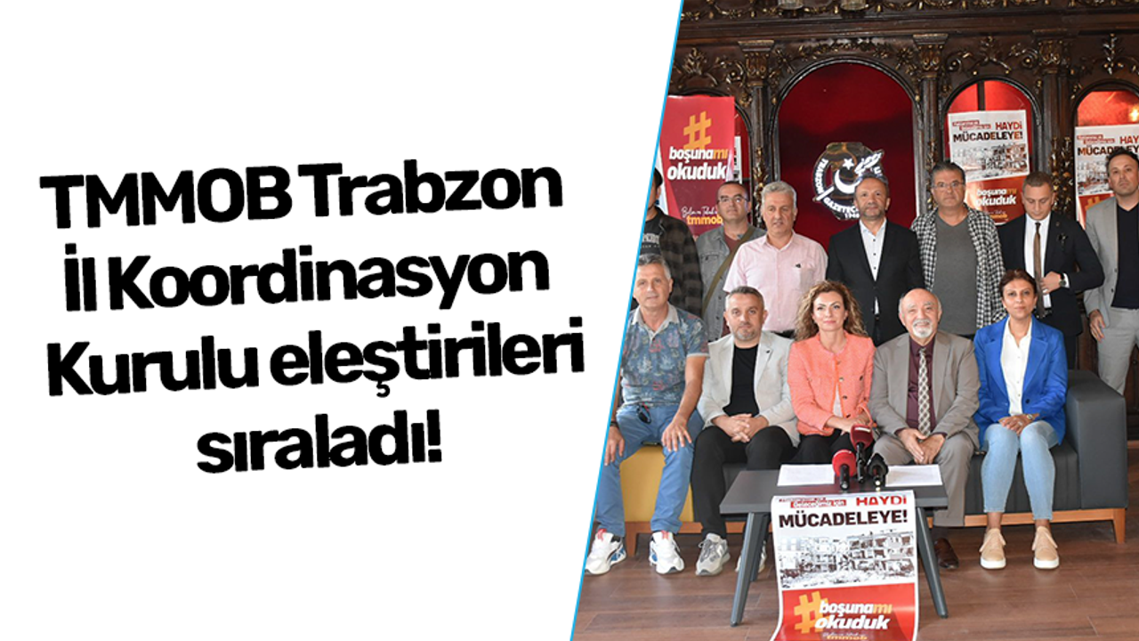 TMMOB Trabzon İl Koordinasyon Kurulu eleştirileri sıraladı!