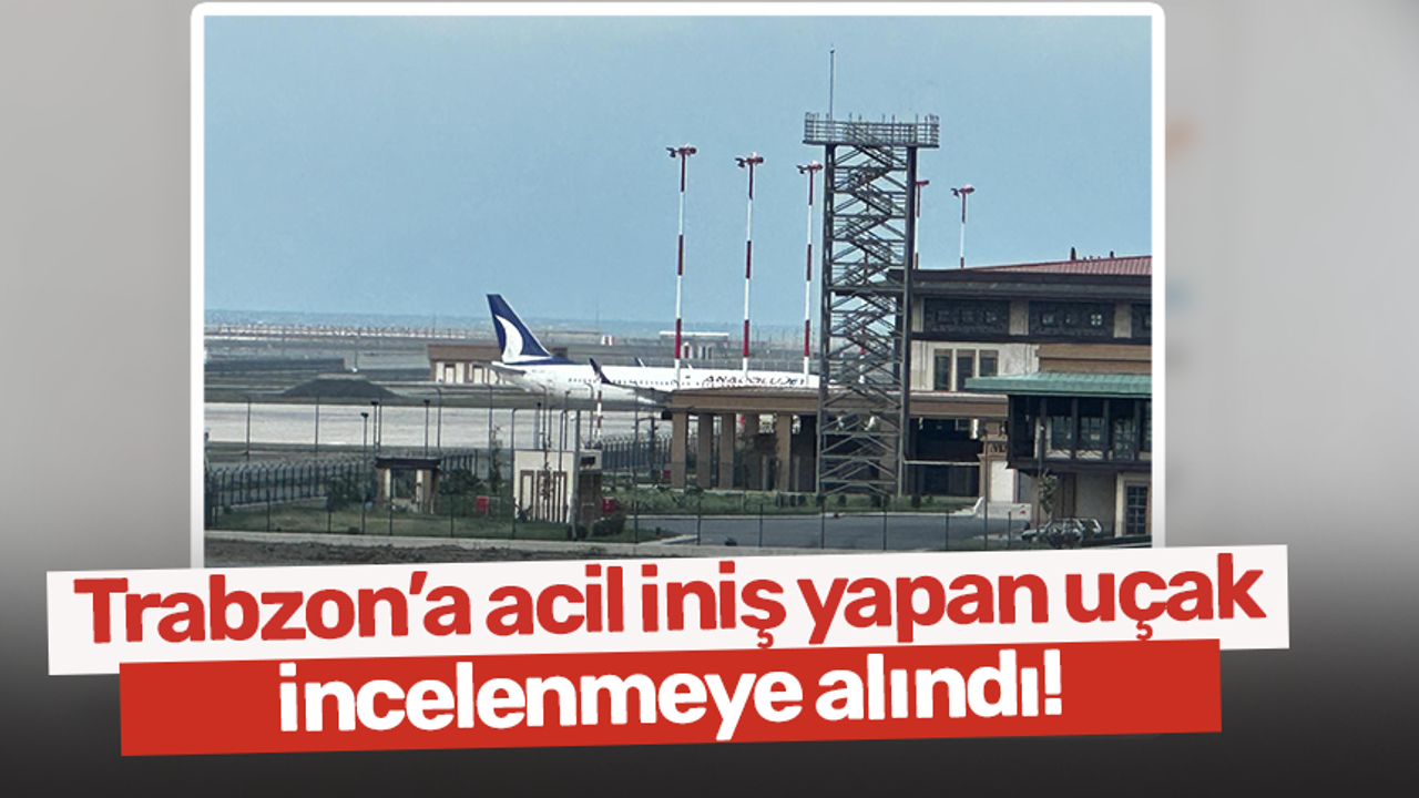 Trabzon’a acil iniş yapan uçak incelenmeye alındı!
