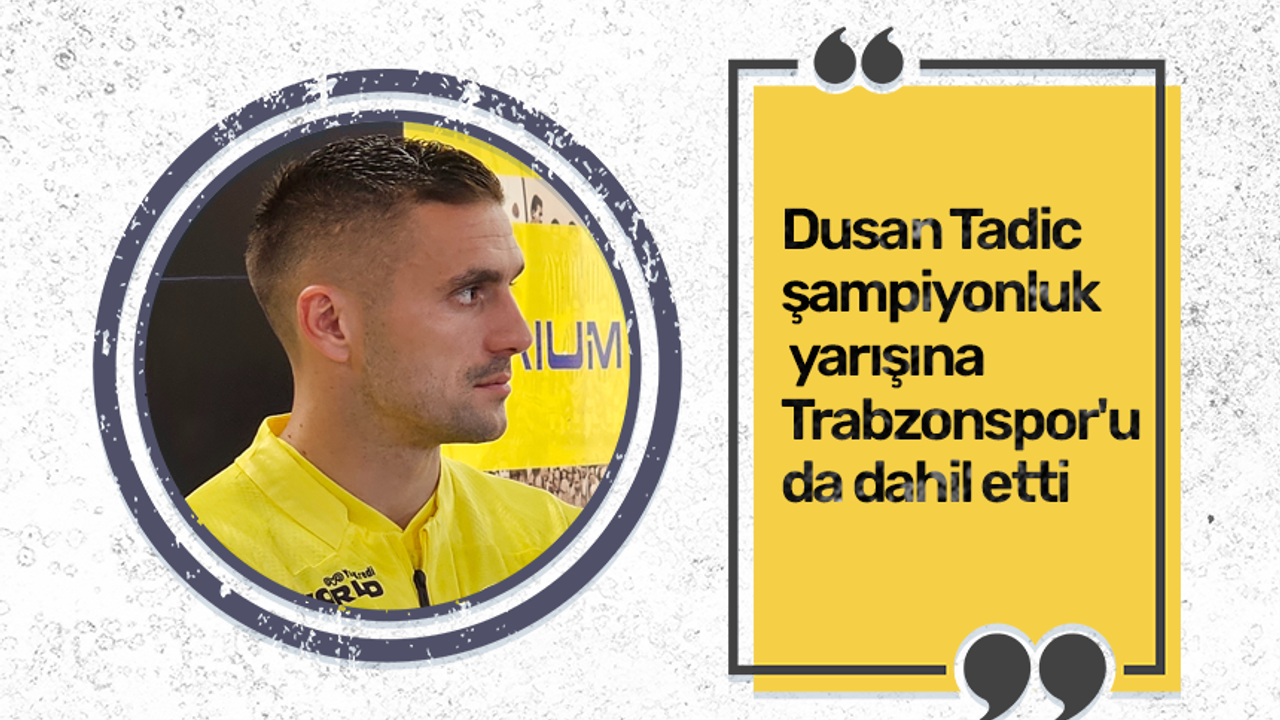 Dusan Tadic şampiyonluk yarışına Trabzonspor'u da dahil etti