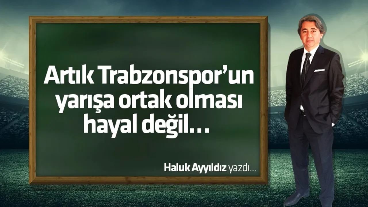 Artık Trabzonspor’un yarışa ortak olması hayal değil… 