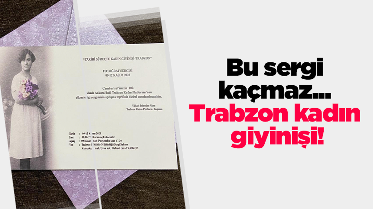 Bu sergi kaçmaz... Trabzon kadın giyinişi!