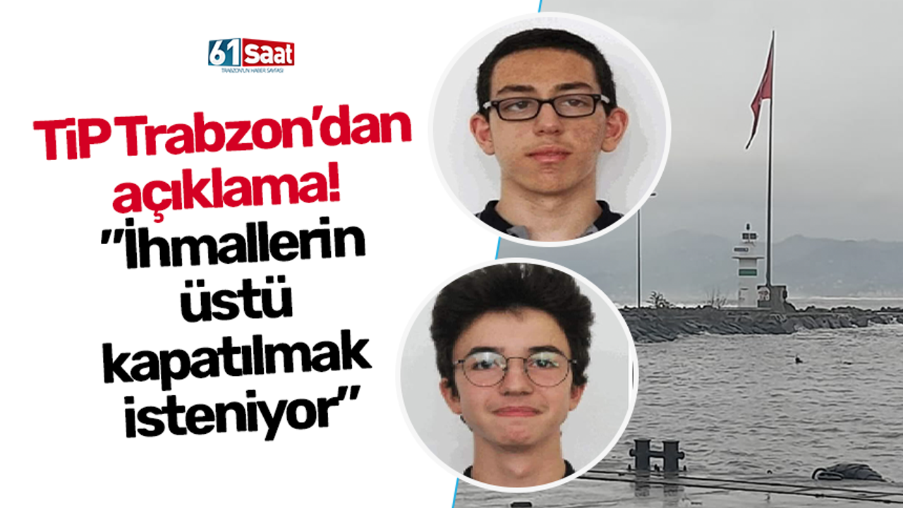 TiP Trabzon’dan  açıklama!  ”İhmallerin  üstü  kapatılmak  isteniyor”