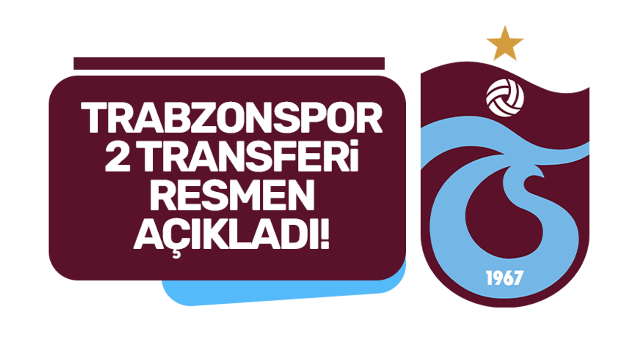 Trabzonspor 2 transferi resmen duyurdu