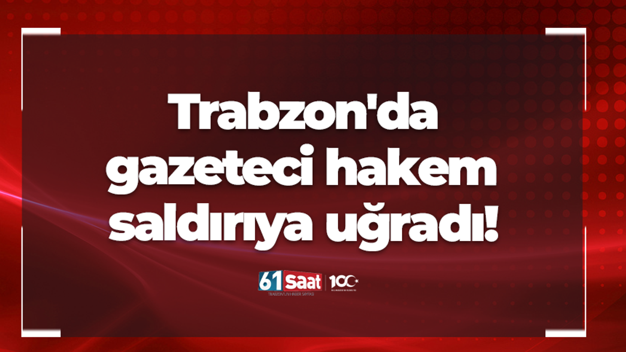 Trabzon'da gazeteci hakem saldırıya uğradı!