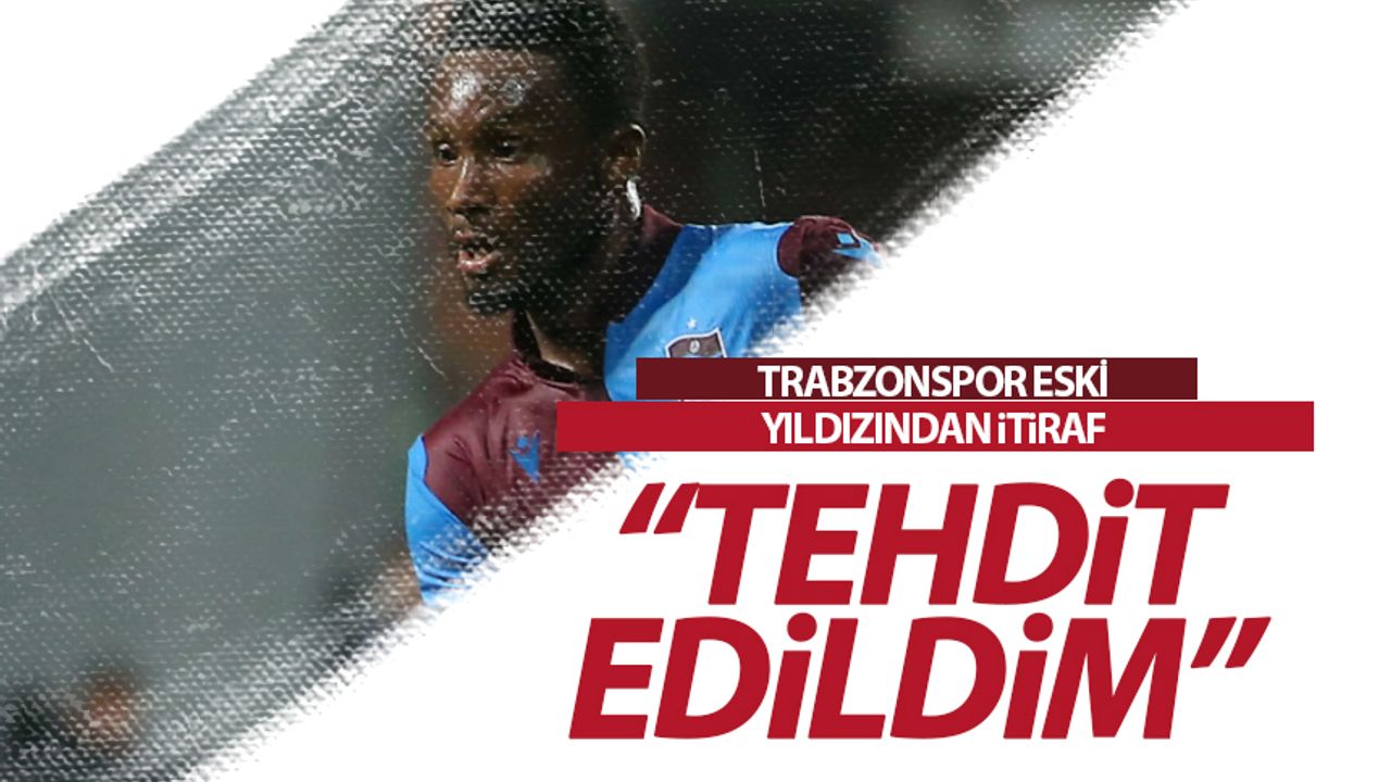 Trabzonspor eski yıldızı açıkladı: ''Kendi kanınla tehdit ediliyorsun''