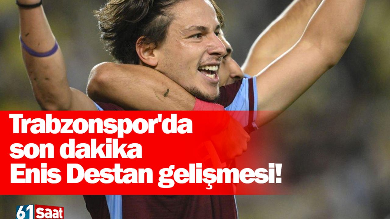 Trabzonspor'da son dakika Enis Destan gelişmesi!