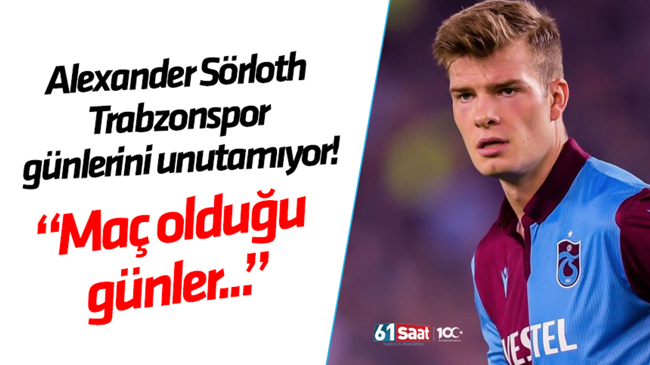 Alexander Sörloth Trabzonspor günlerini unutamıyor