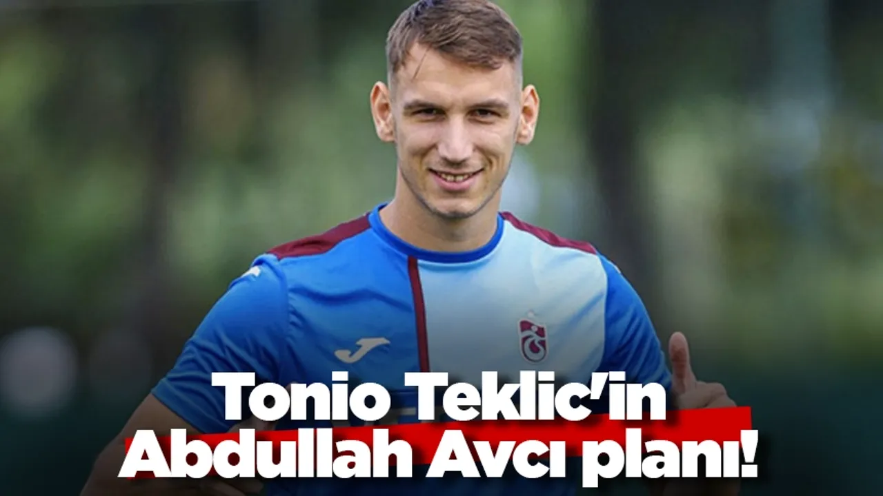 Tonio Teklic'in Abdullah Avcı planı!