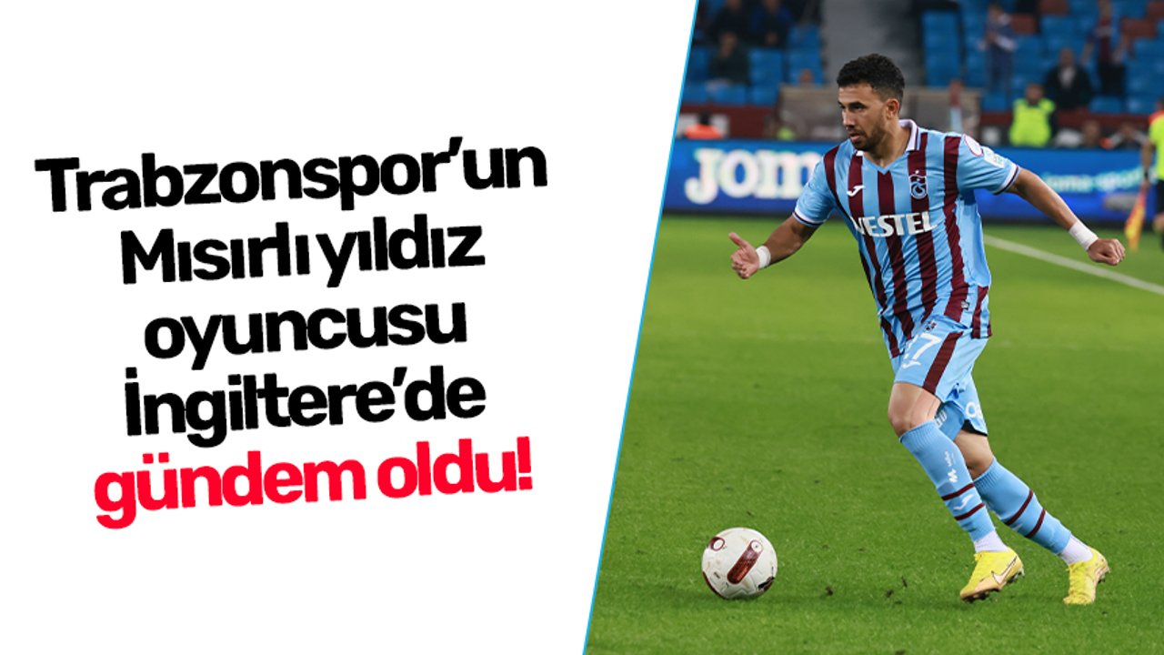 Trabzonspor’un Mısırlı yıldız oyuncusu İngiltere’de hala konuşuluyor!