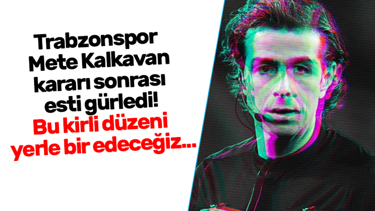 Trabzonspor'dan Mete Kalkavan kararına sert tepki!
