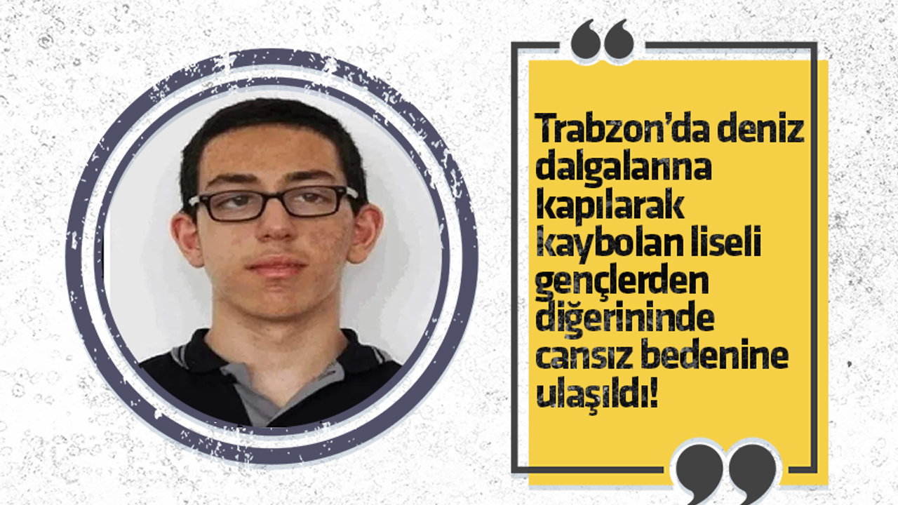 Trabzon’da deniz dalgalarına kapılarak kaybolan liseli gençlerden diğerininde cansız bedenine ulaşıldı!