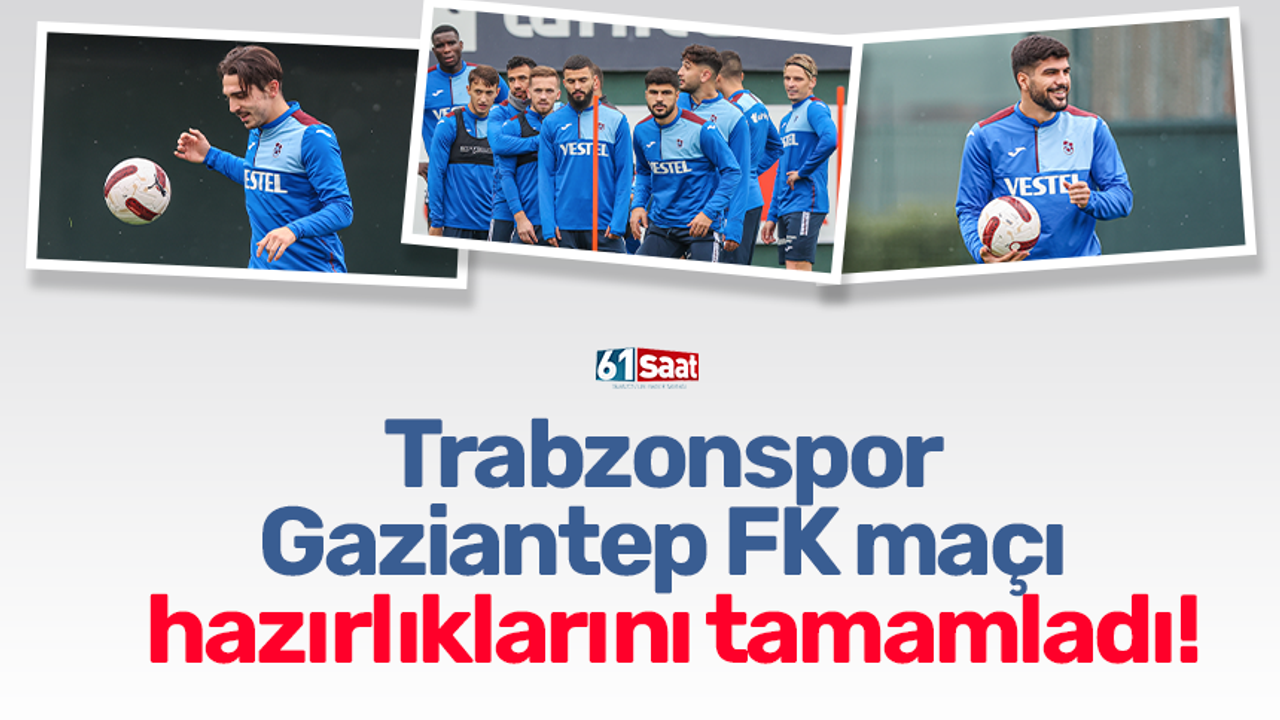 Trabzonspor Gaziantep FK maçı hazırlıklarını tamamladı!