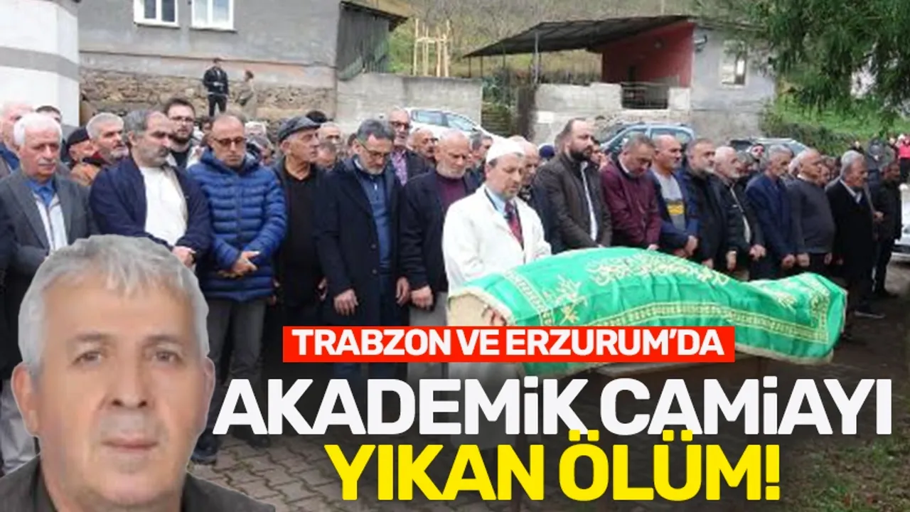 Trabzon ve Erzurum'da akademik camiayı yıkan ölüm!