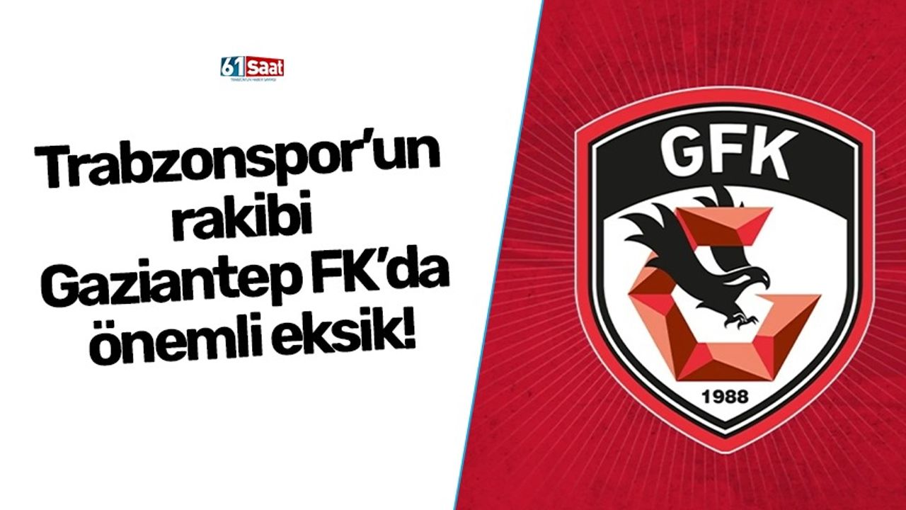 Trabzonspor'un rakibi Gazinantep FK'de önemli eksik!
