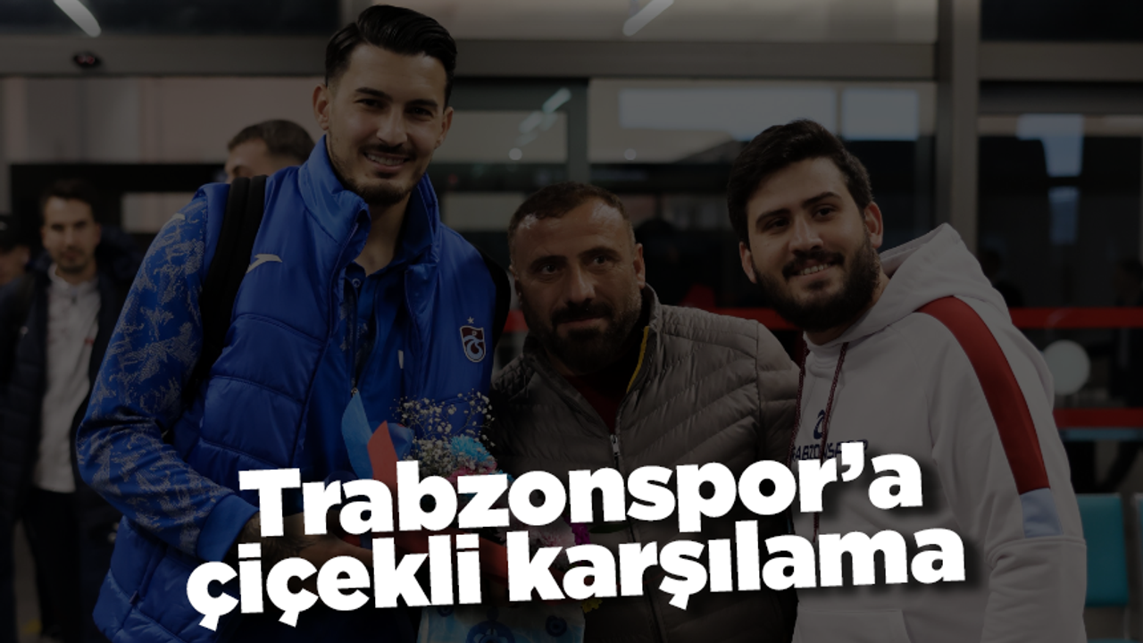 Trabzonspor’a çiçekli karşılama