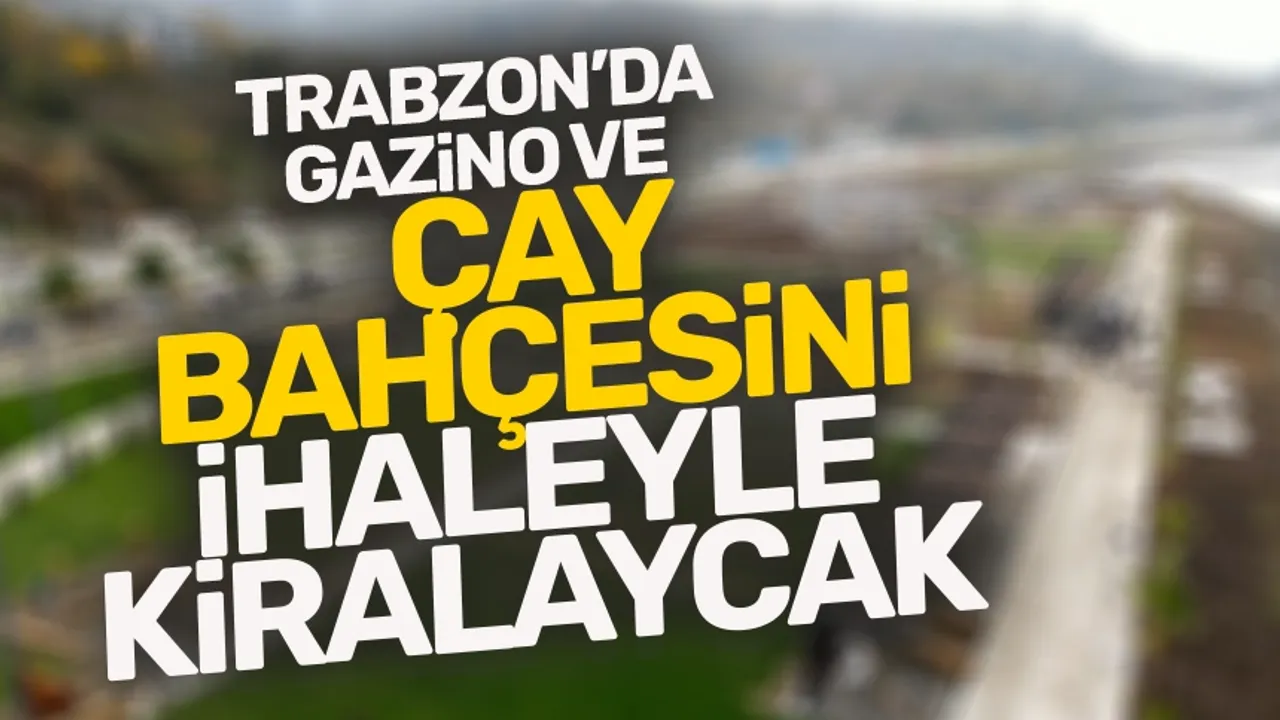 Belediye Trabzon’da gazino ve çay bahçesi kiralayacak!