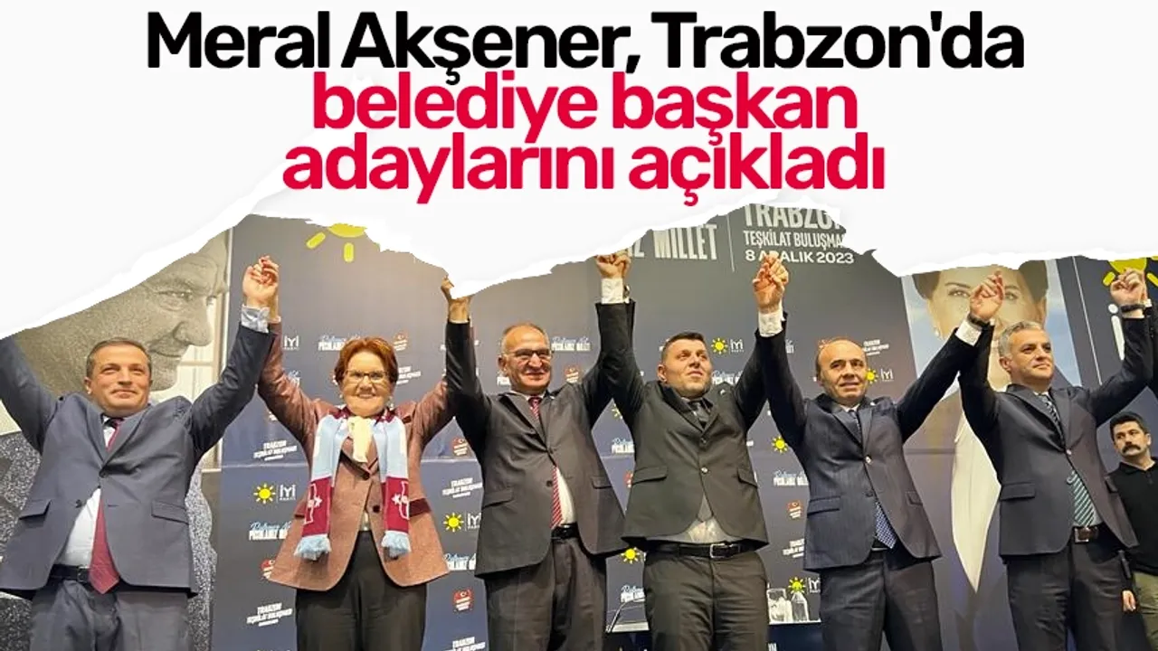 Meral Akşener, Trabzon'da belediye başkan adaylarını açıkladı