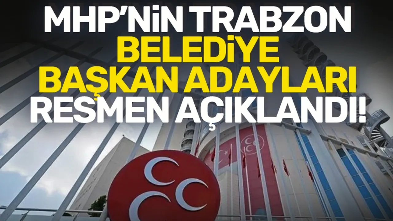 MHP, Trabzon'daki belediye başkan adaylarını resmen açıkladı!