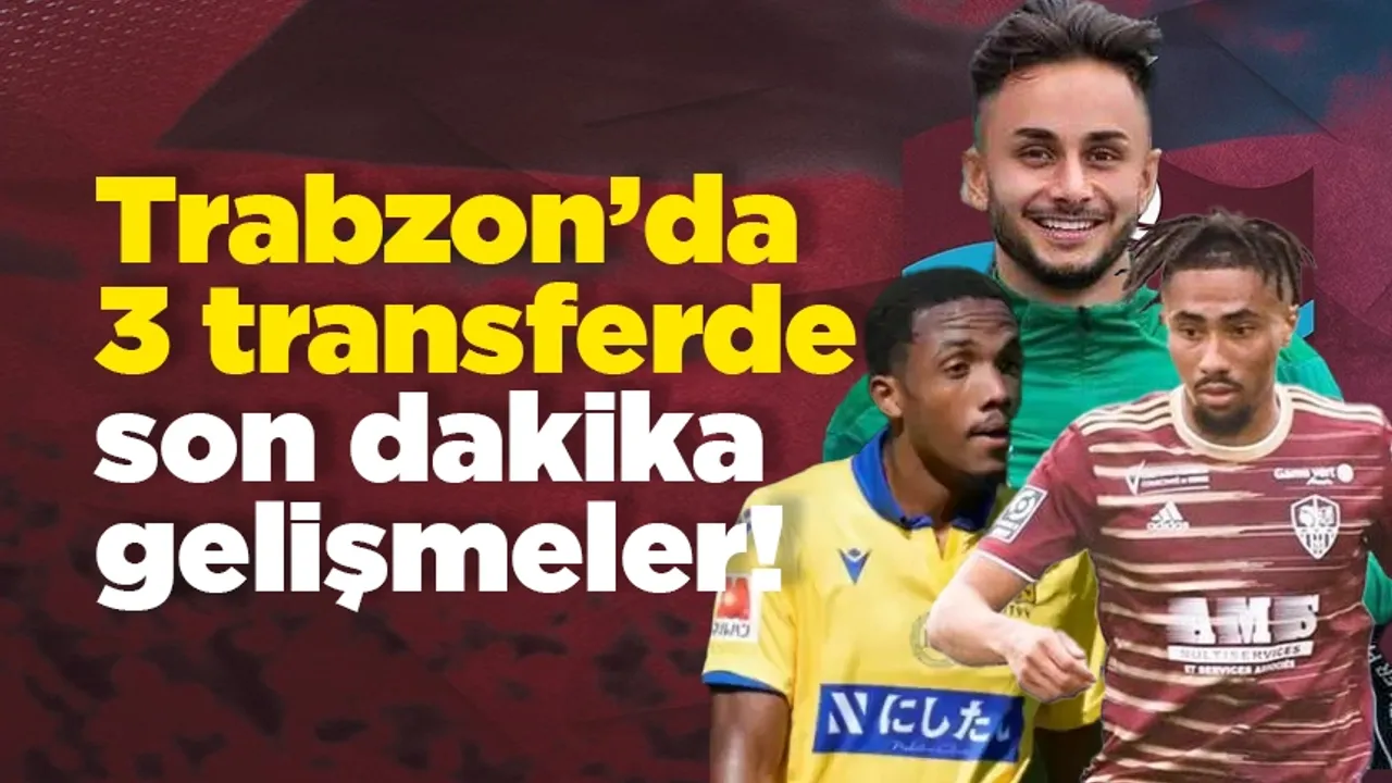 Trabzonspor'da 3 transferde son dakika gelişme!