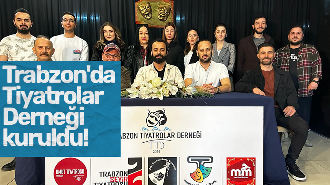 Trabzon'da Tiyatrolar Derneği kuruldu!