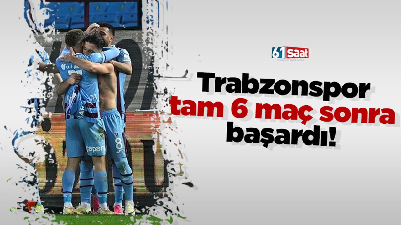 Trabzonspor tam 6 maç sonra başardı
