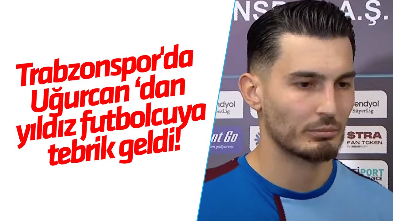 Trabzonspor'da kaptan Uğurcan Çakır'dan yıldız futbolcuya tebrik!