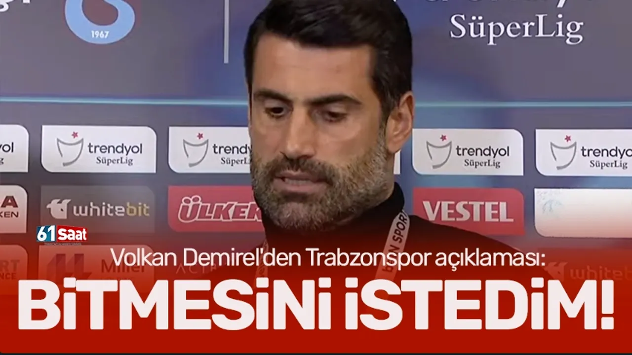 Volkan Demirel'den Trabzonspor açıklaması: Bitmesini istedim...