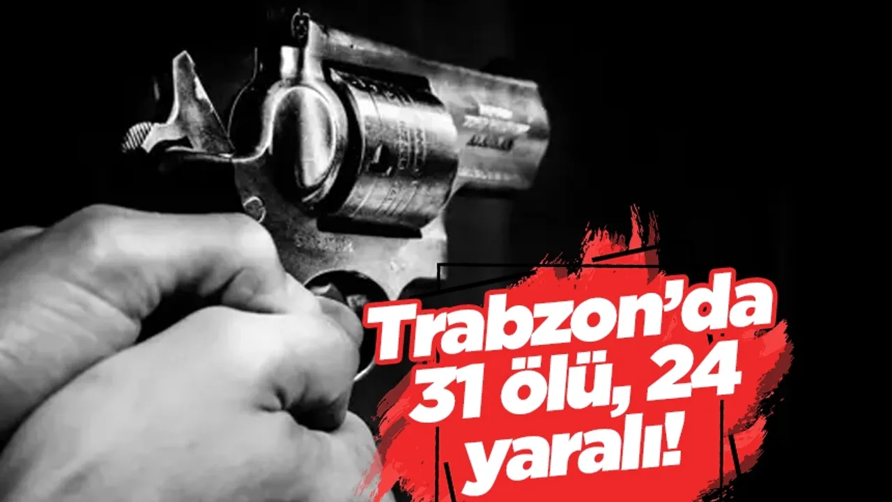 Trabzon’da 31 ölü, 24 yaralı! Resmen açıklandı